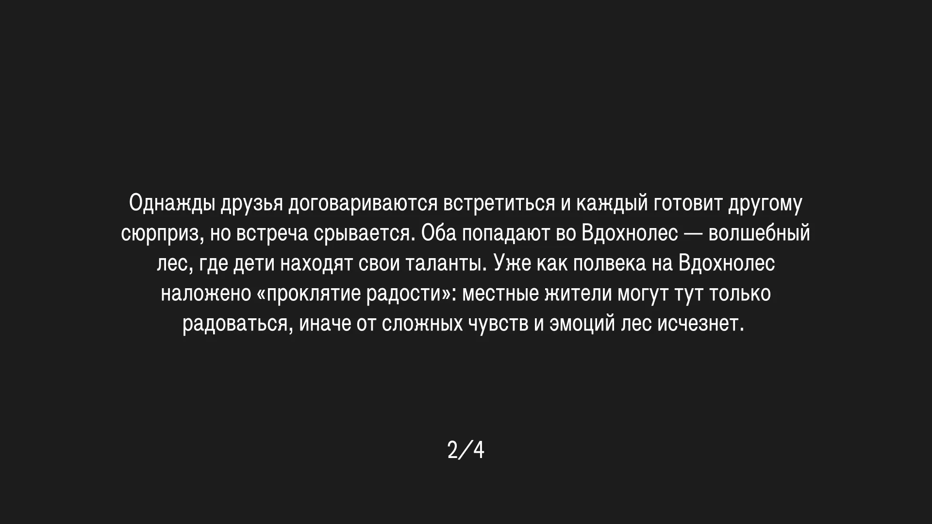 (3/4) У Пети и Лены во Вдохнолесу свои маршруты. Во время путешествия они находят свои скрытые способности. Петя учится доверять своему голосу и быть храбрым, а Лена понимает, что умеет делать других более сильными. Но кроме поиска своих талантов, дети также помогают жителям Вдохнолеса снять «проклятие радости» с леса и пробудить несправедливо заточенный под землю дух.